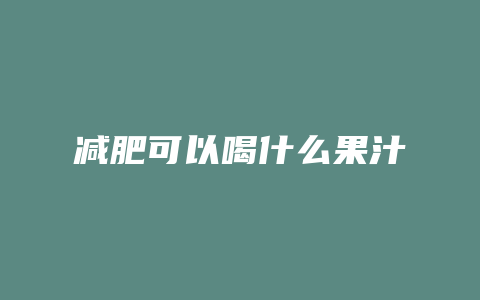 减肥可以喝什么果汁