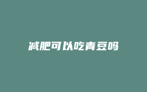 减肥可以吃青豆吗