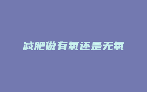 减肥做有氧还是无氧