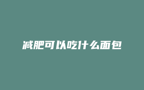 减肥可以吃什么面包