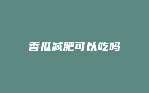 香瓜减肥可以吃吗