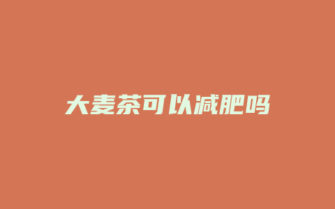 大麦茶可以减肥吗