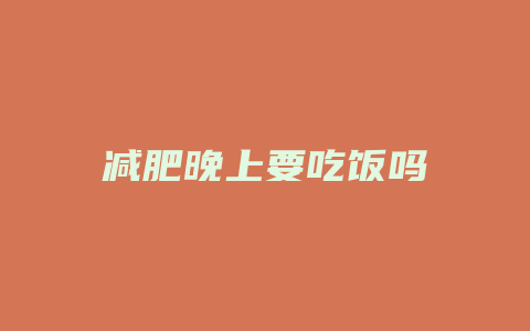 减肥晚上要吃饭吗