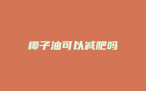 椰子油可以减肥吗