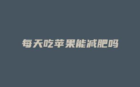 每天吃苹果能减肥吗