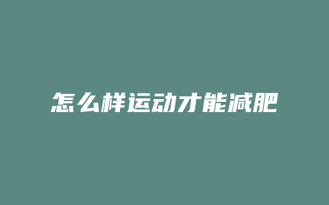 怎么样运动才能减肥