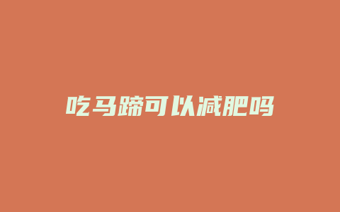 吃马蹄可以减肥吗