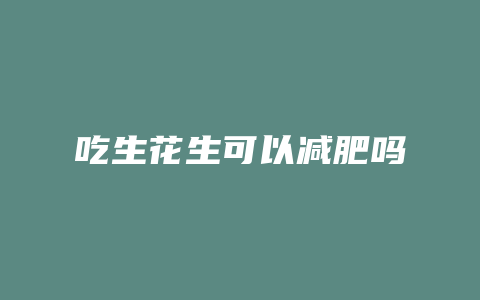 吃生花生可以减肥吗