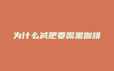 为什么减肥要喝黑咖啡