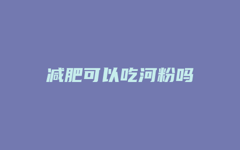 减肥可以吃河粉吗