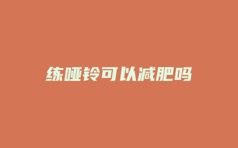 练哑铃可以减肥吗