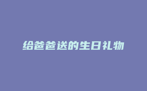 给爸爸送的生日礼物