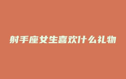 射手座女生喜欢什么礼物
