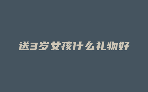 送3岁女孩什么礼物好