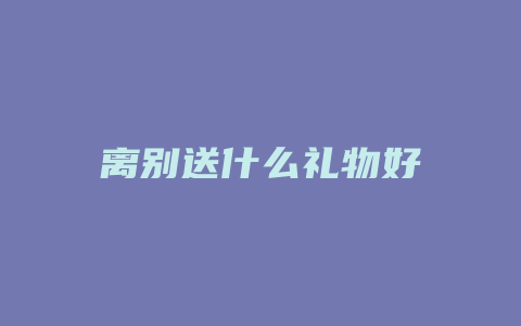 离别送什么礼物好