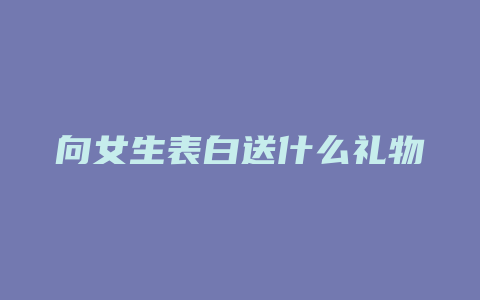 向女生表白送什么礼物