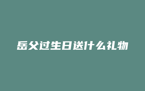 岳父过生日送什么礼物