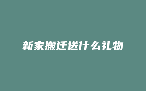 新家搬迁送什么礼物