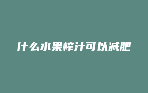 什么水果榨汁可以减肥