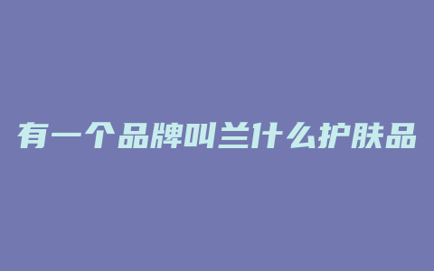有一个品牌叫兰什么护肤品