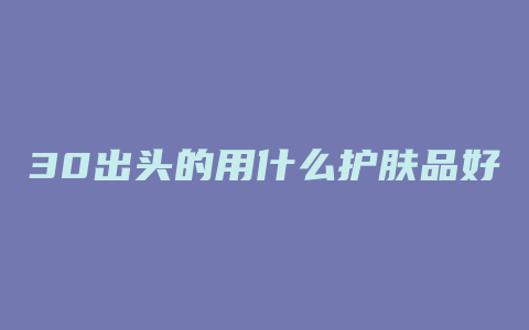 30出头的用什么护肤品好