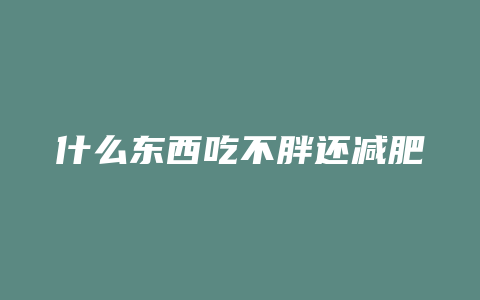 什么东西吃不胖还减肥