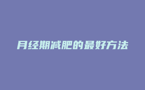 月经期减肥的最好方法