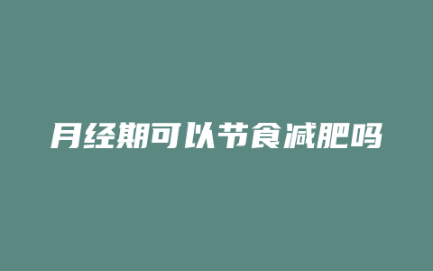 月经期可以节食减肥吗