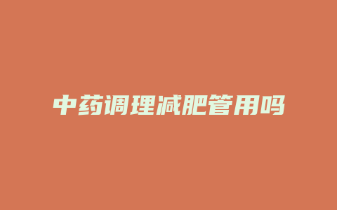 中药调理减肥管用吗